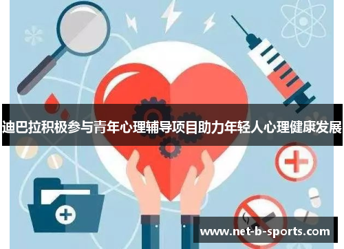 迪巴拉积极参与青年心理辅导项目助力年轻人心理健康发展