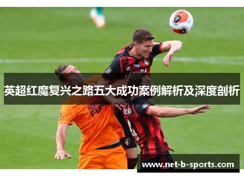英超红魔复兴之路五大成功案例解析及深度剖析
