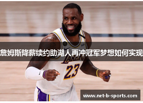 詹姆斯降薪续约助湖人再冲冠军梦想如何实现